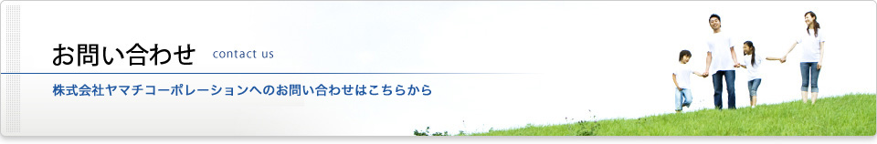 お問い合わせ　contact us　株式会社ヤマチコーポレーションへのお問い合わせはこちらから